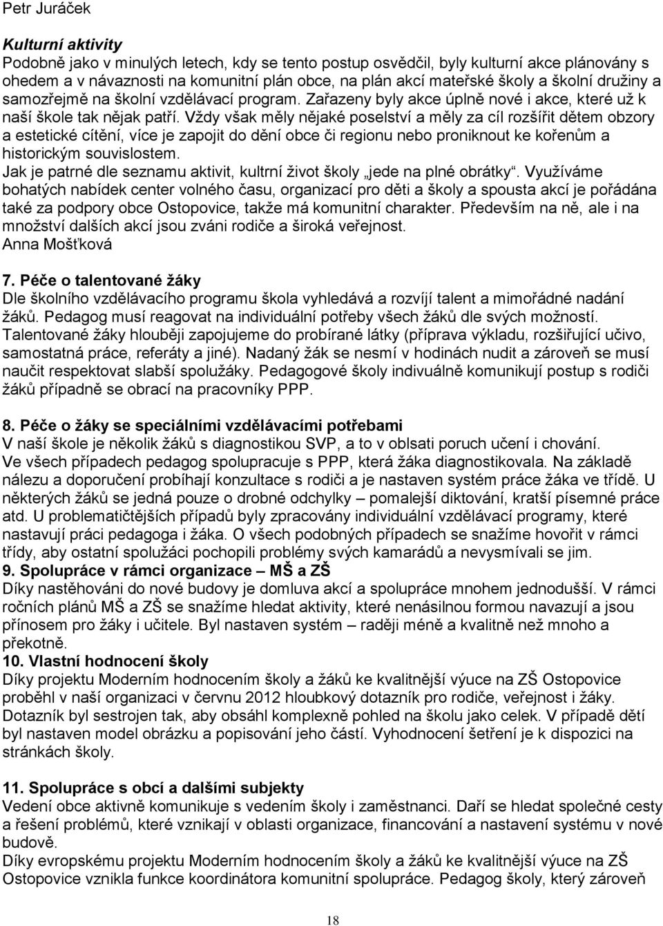 Vždy však měly nějaké poselství a měly za cíl rozšířit dětem obzory a estetické cítění, více je zapojit do dění obce či regionu nebo proniknout ke kořenům a historickým souvislostem.