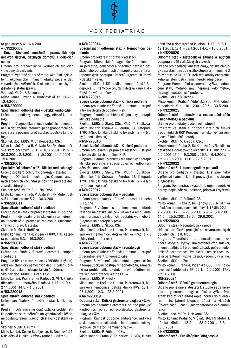 Schneiberg Místo konání: Praha 4, Budějovická 15: 11.4. 12.4.2001 NSN220009 Specializační odborná stáž Dětská kardiologie Určeno pro pediatry, neonatology, dětské kardiology.