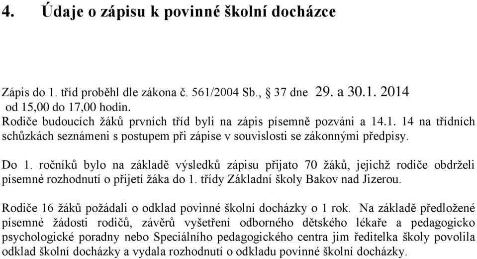 ročníků bylo na základě výsledků zápisu přijato 70 žáků, jejichž rodiče obdrželi písemné rozhodnutí o přijetí žáka do 1. třídy Základní školy Bakov nad Jizerou.