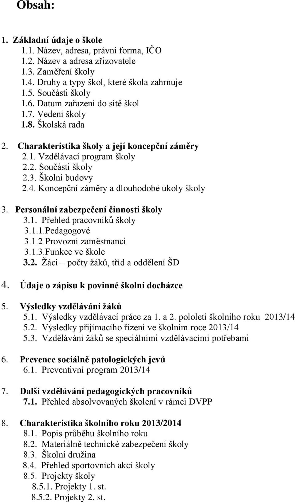 Koncepční záměry a dlouhodobé úkoly školy 3. Personální zabezpečení činnosti školy 3.1. Přehled pracovníků školy 3.1.1.Pedagogové 3.1.2.Provozní zaměstnanci 3.1.3.Funkce ve škole 3.2. Žáci počty žáků, tříd a oddělení ŠD 4.
