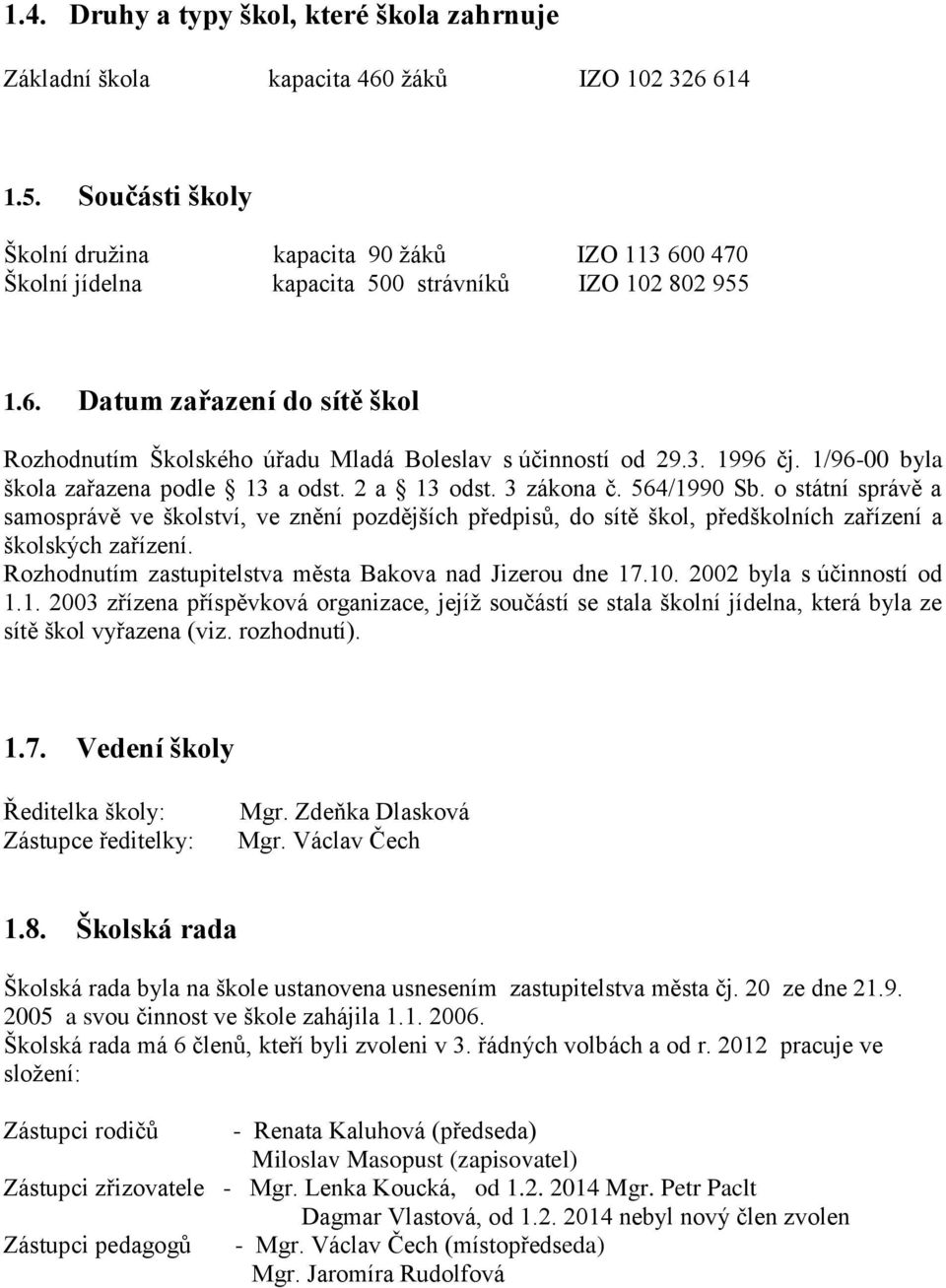 3. 1996 čj. 1/96-00 byla škola zařazena podle 13 a odst. 2 a 13 odst. 3 zákona č. 564/1990 Sb.