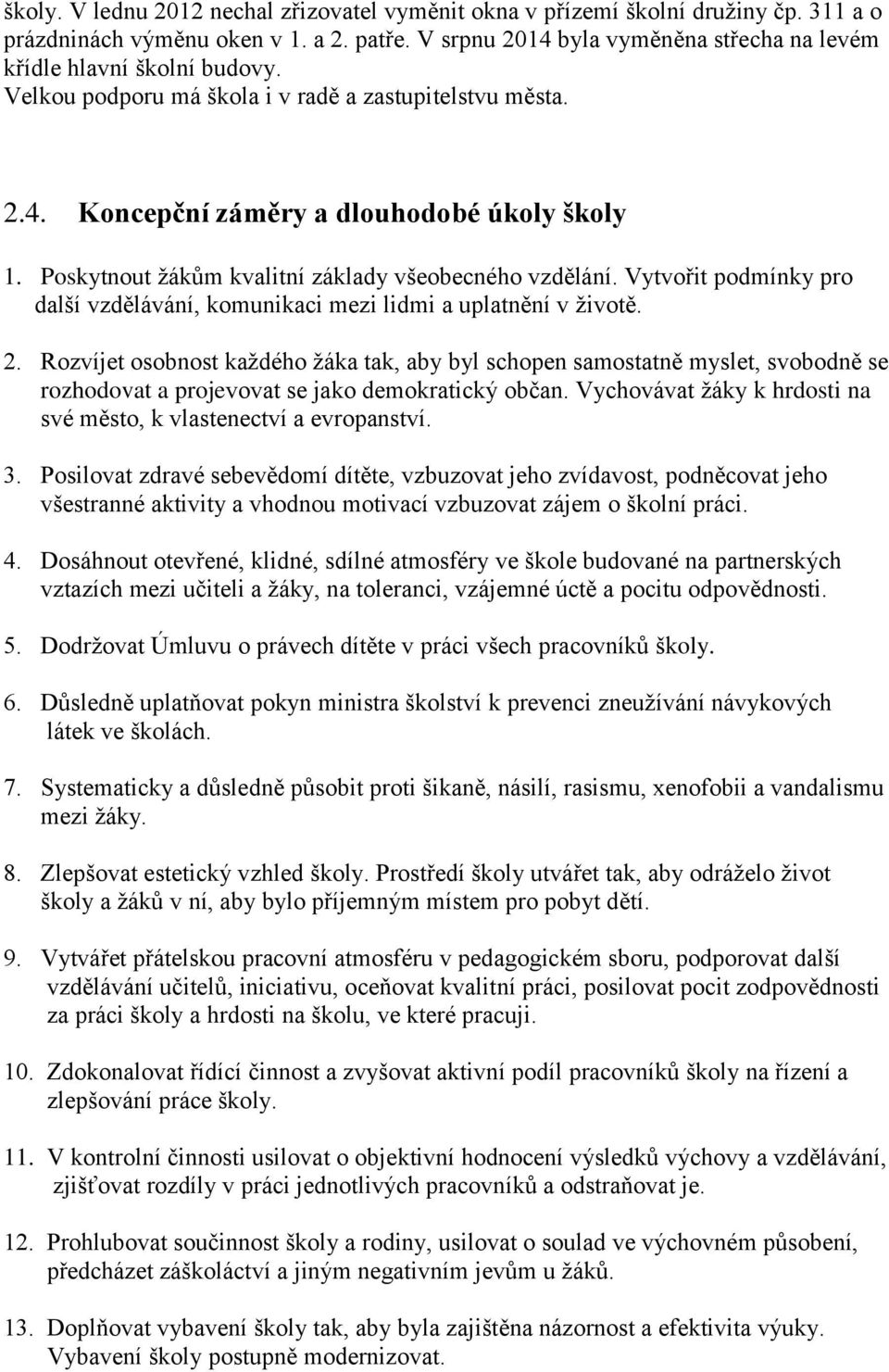 Poskytnout žákům kvalitní základy všeobecného vzdělání. Vytvořit podmínky pro další vzdělávání, komunikaci mezi lidmi a uplatnění v životě. 2.