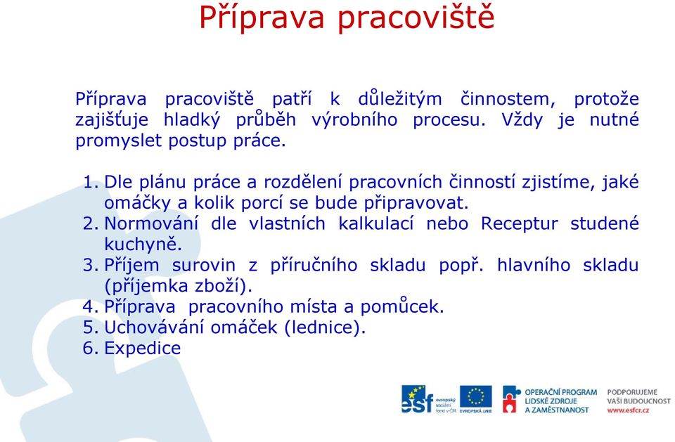 Dle plánu práce a rozdělení pracovních činností zjistíme, jaké omáčky a kolik porcí se bude připravovat. 2.