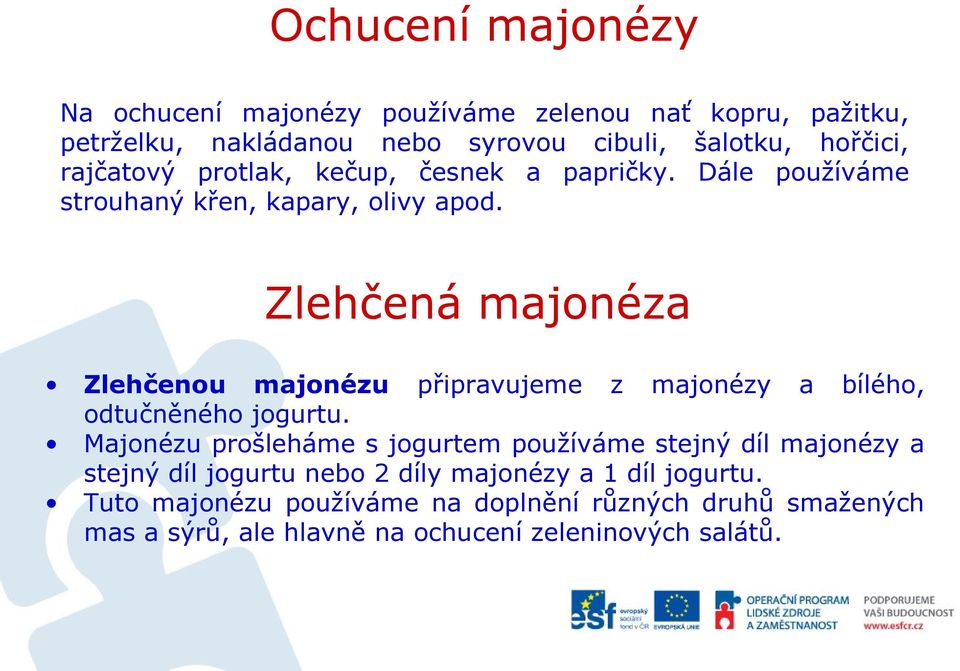 Zlehčená majonéza kečup Zlehčenou majonézu připravujeme z majonézy a bílého, odtučněného jogurtu.