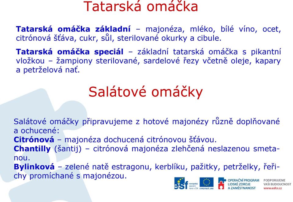 Salátové omáčky Salátové omáčky připravujeme z hotové majonézy různě doplňované a ochucené: Citrónová majonéza dochucená citrónovou šťávou.