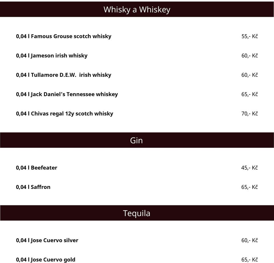 irish whisky 60,- Kč 0,04 l Jack Daniel s Tennessee whiskey 65,- Kč 0,04 l Chivas regal