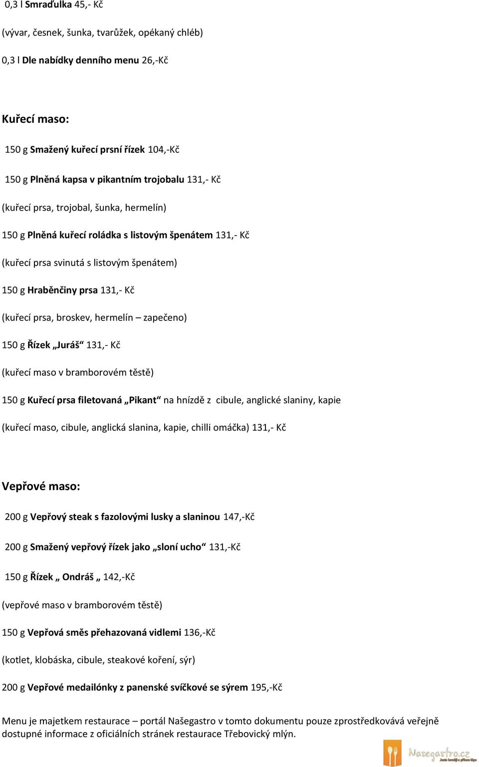 prsa, broskev, hermelín zapečeno) 150 g Řízek Juráš 131,- Kč (kuřecí maso v bramborovém těstě) 150 g Kuřecí prsa filetovaná Pikant na hnízdě z cibule, anglické slaniny, kapie (kuřecí maso, cibule,