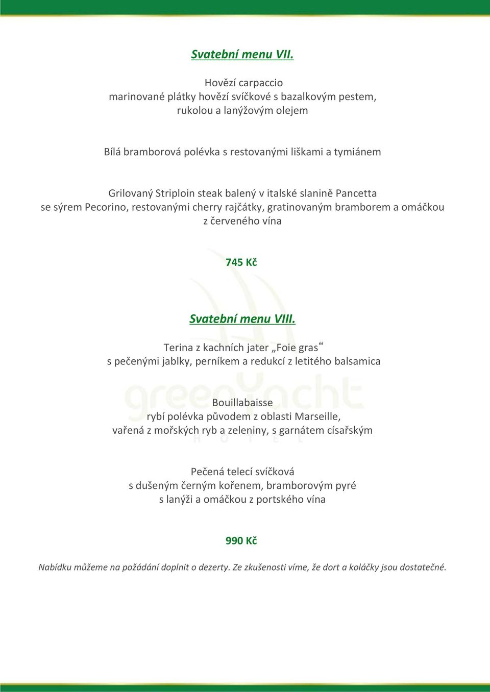 italské slanině Pancetta se sýrem Pecorino, restovanými cherry rajčátky, gratinovaným bramborem a omáčkou z červeného vína 745 Kč Svatební menu VIII.