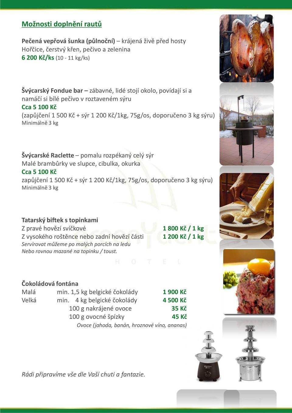 Malé brambůrky ve slupce, cibulka, okurka Cca 5 100 Kč zapůjčení 1 500 Kč + sýr 1 200 Kč/1kg, 75g/os, doporučeno 3 kg sýru) Minimálně 3 kg Tatarský biftek s topinkami Z pravé hovězí svíčkové Z