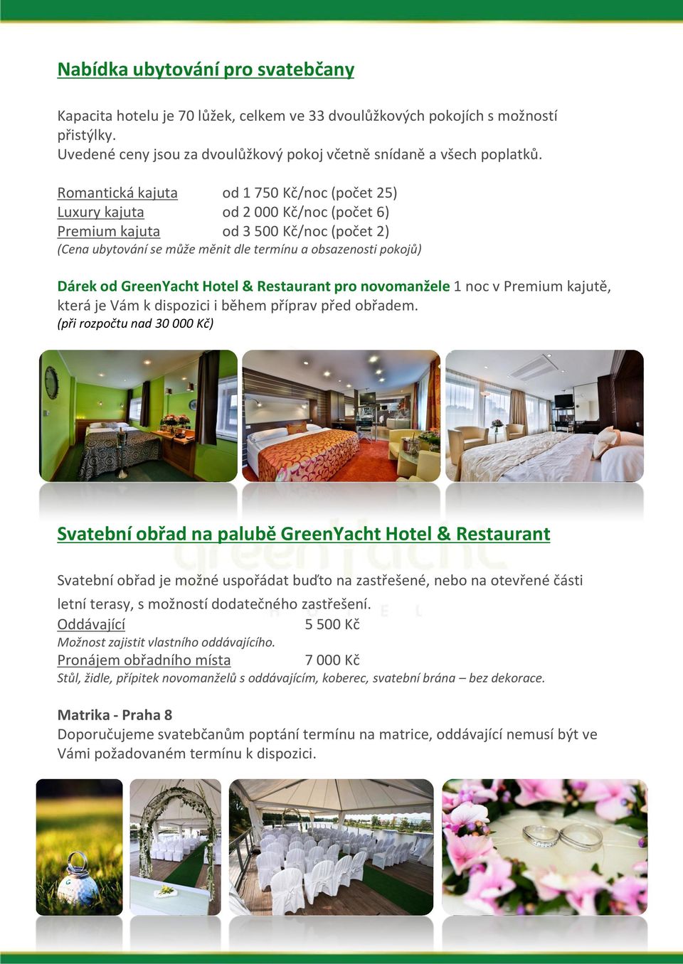 GreenYacht Hotel & Restaurant pro novomanžele 1 noc v Premium kajutě, která je Vám k dispozici i během příprav před obřadem.