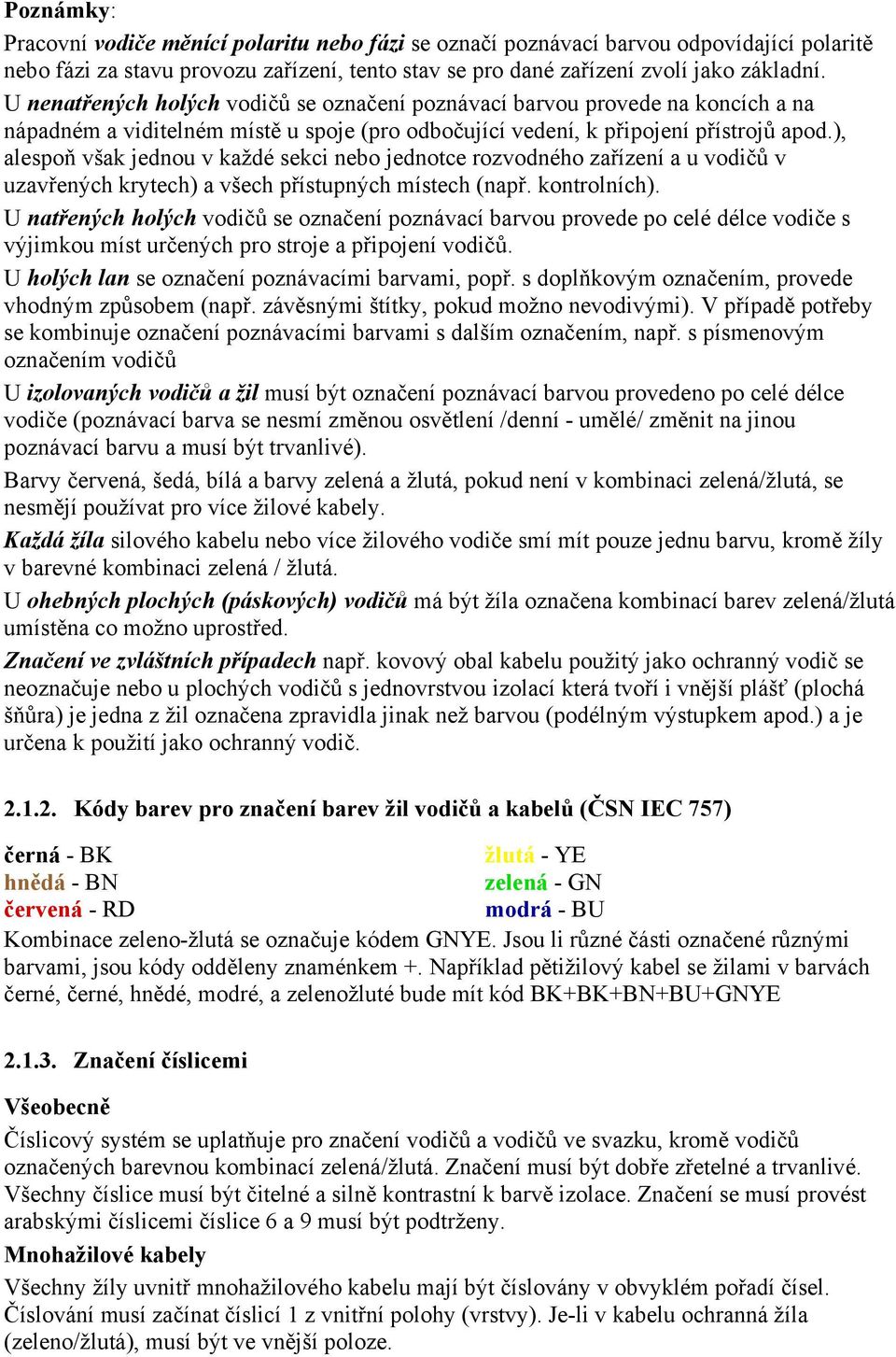 ), alespoň však jednou v každé sekci nebo jednotce rozvodného zařízení a u vodičů v uzavřených krytech) a všech přístupných místech (např. kontrolních).
