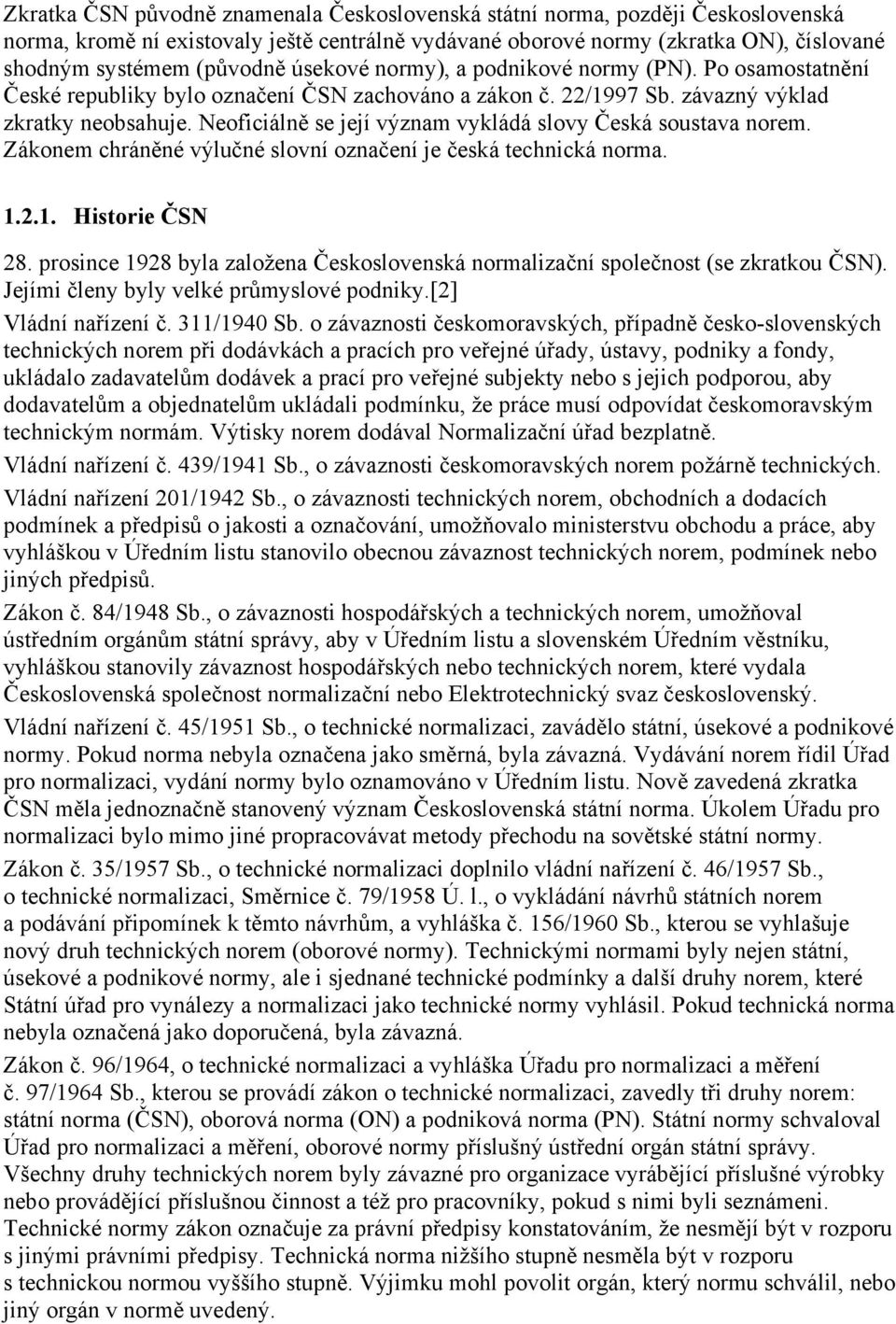 Neoficiálně se její význam vykládá slovy Česká soustava norem. Zákonem chráněné výlučné slovní označení je česká technická norma. 1.2.1. Historie ČSN 28.