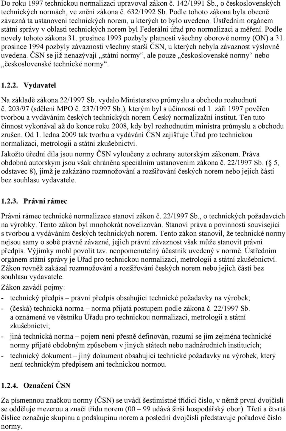 Ústředním orgánem státní správy v oblasti technických norem byl Federální úřad pro normalizaci a měření. Podle novely tohoto zákona 31. prosince 1993 pozbyly platnosti všechny oborové normy (ON) a 31.