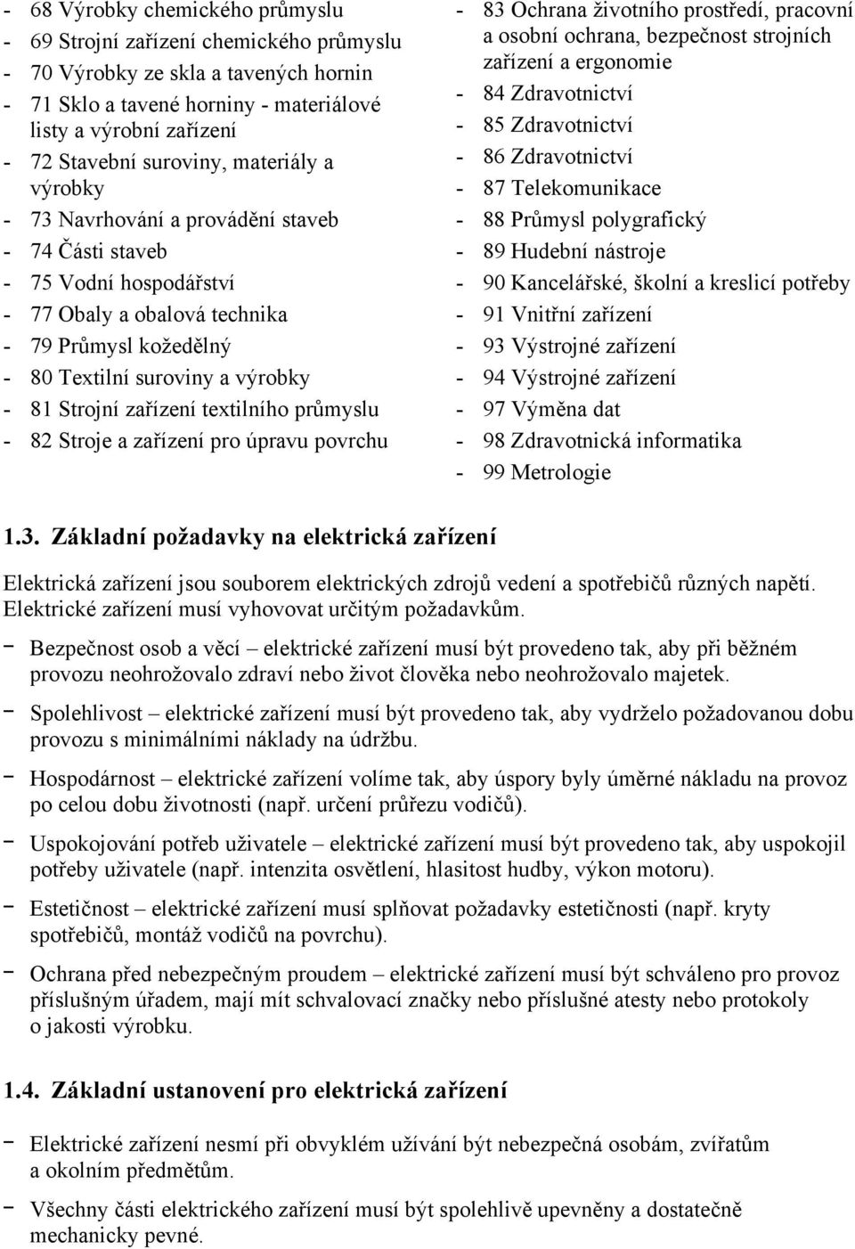 Strojní zařízení textilního průmyslu - 82 Stroje a zařízení pro úpravu povrchu - 83 Ochrana životního prostředí, pracovní a osobní ochrana, bezpečnost strojních zařízení a ergonomie - 84