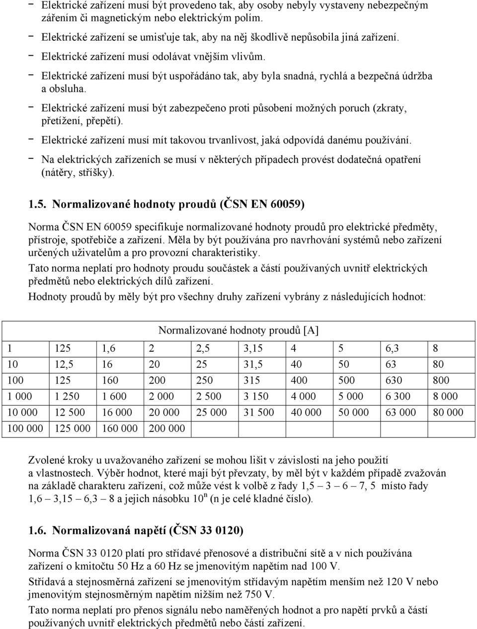 ᅳ Elektrické zařízení musí být uspořádáno tak, aby byla snadná, rychlá a bezpečná údržba a obsluha.