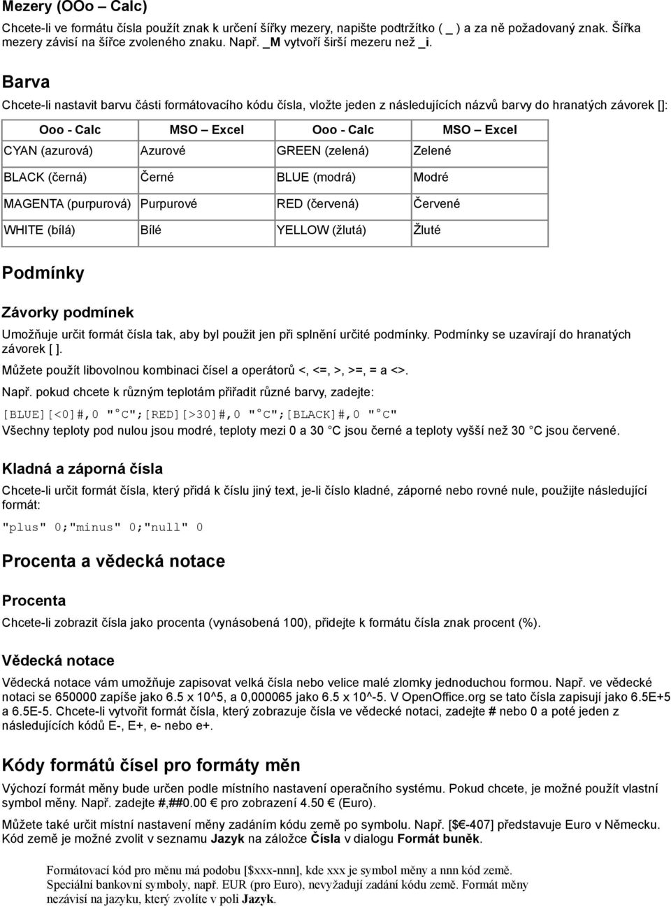 Barva Chcete-li nastavit barvu části formátovacího kódu čísla, vložte jeden z následujících názvů barvy do hranatých závorek []: Ooo - Calc MSO Excel Ooo - Calc MSO Excel CYAN (azurová) Azurové GREEN