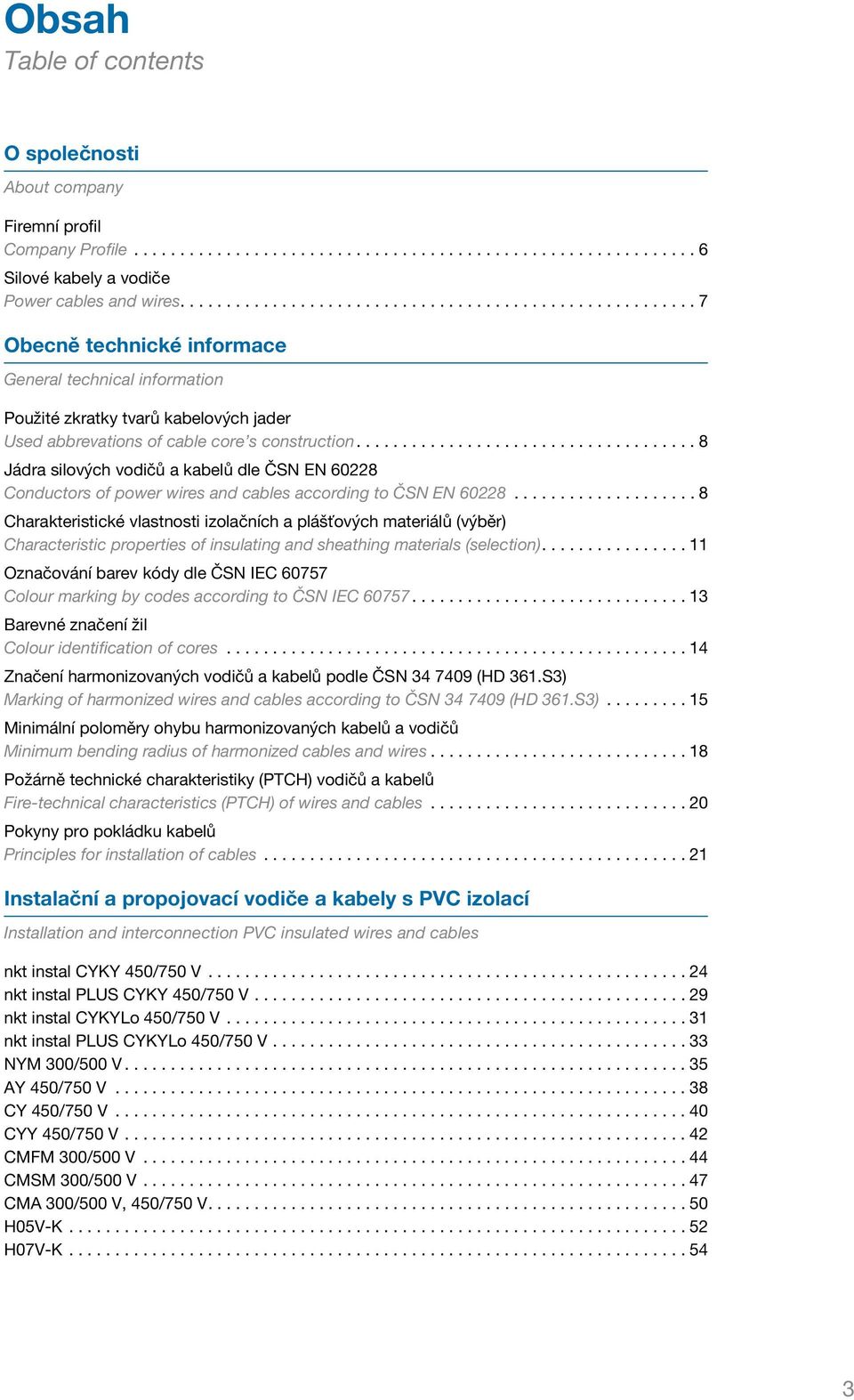 .................................... 8 Jádra silových vodičů a kabelů dle ČSN EN 60228 Conductors of power wires and cables according to ČSN EN 60228.