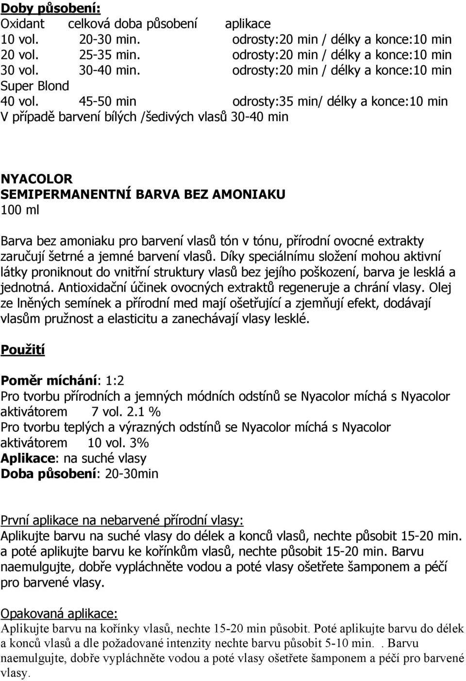 45-50 min odrosty:35 min/ délky a konce:10 min V případě barvení bílých /šedivých vlasů 30-40 min NYACOLOR SEMIPERMANENTNÍ BARVA BEZ AMONIAKU 100 ml Barva bez amoniaku pro barvení vlasů tón v tónu,