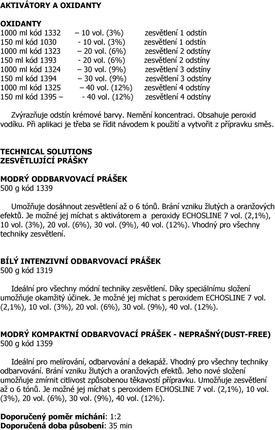 (9%) zesvětlení 3 odstíny 1000 ml kód 1325 40 vol. (12%) zesvětlení 4 odstíny 150 ml kód 1395-40 vol. (12%) zesvětlení 4 odstíny Zvýrazňuje odstín krémové barvy. Nemění koncentraci.