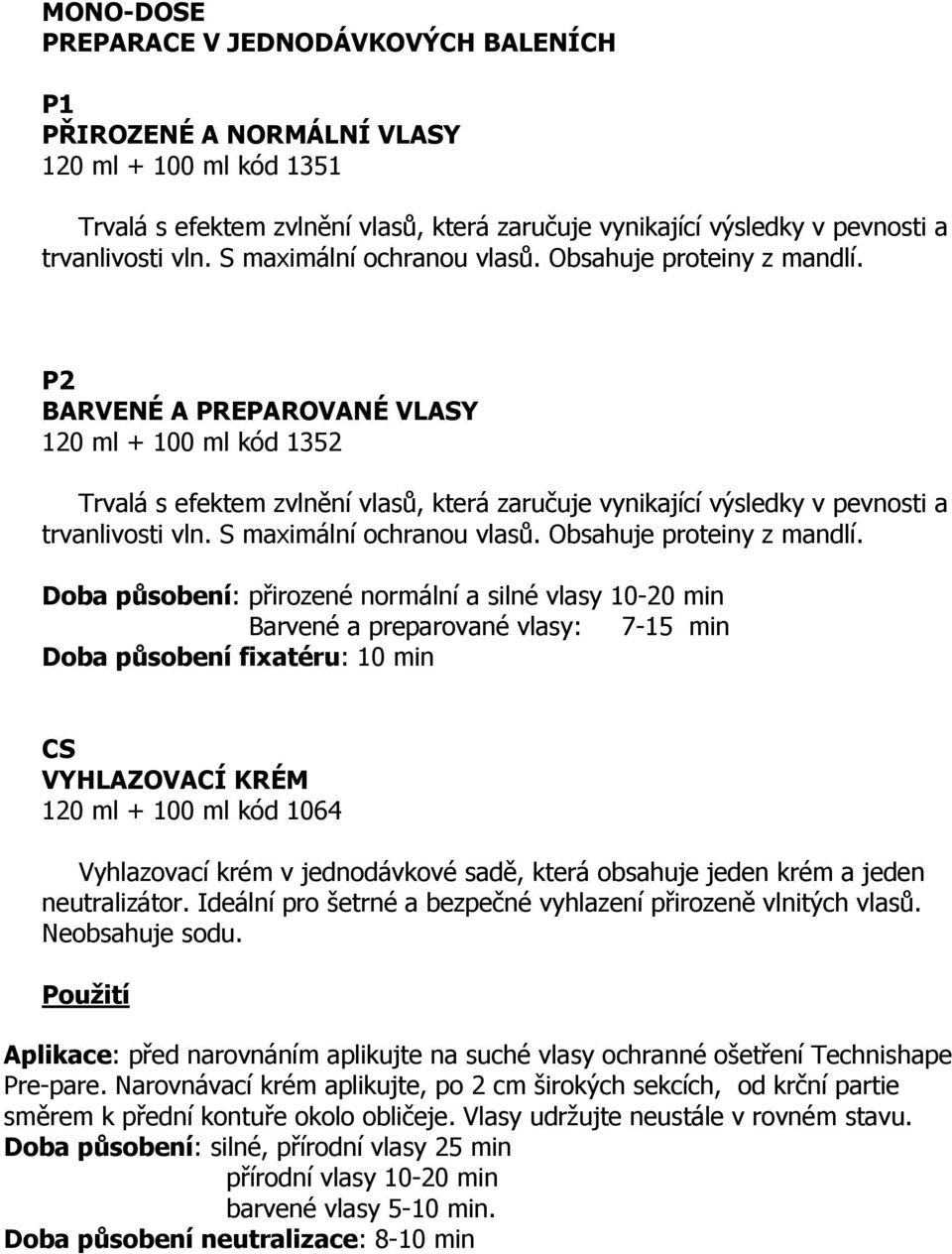 P2 BARVENÉ A PREPAROVANÉ VLASY 120 ml + 100 ml kód 1352 Trvalá s efektem zvlnění vlasů, která zaručuje vynikající výsledky v pevnosti a trvanlivosti vln.