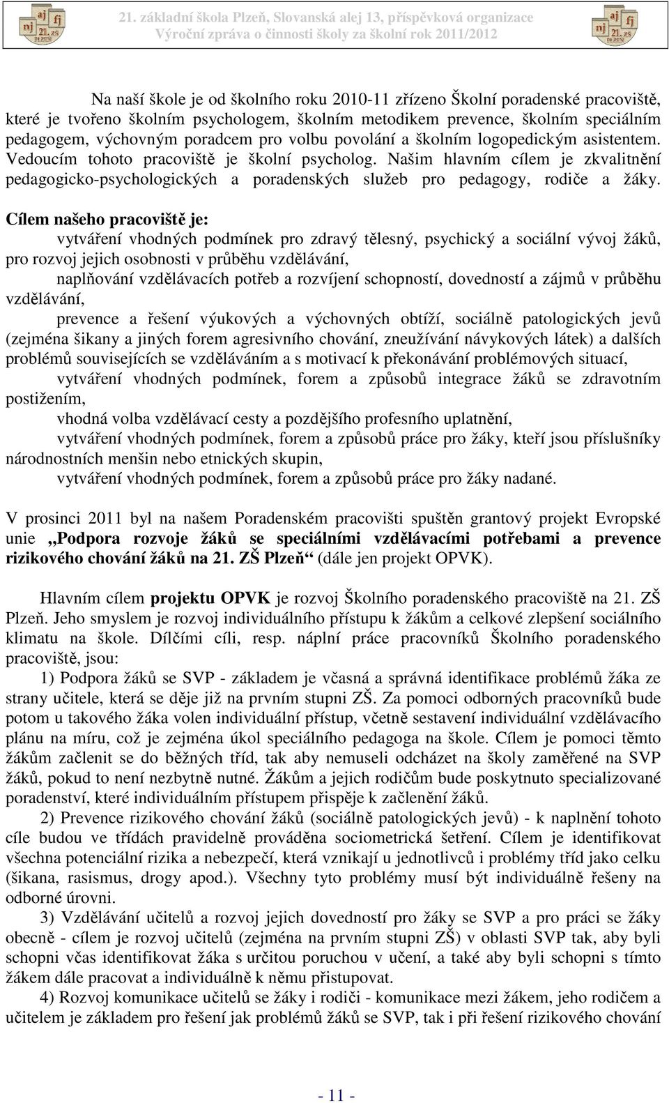 Našim hlavním cílem je zkvalitnění pedagogicko-psychologických a poradenských služeb pro pedagogy, rodiče a žáky.