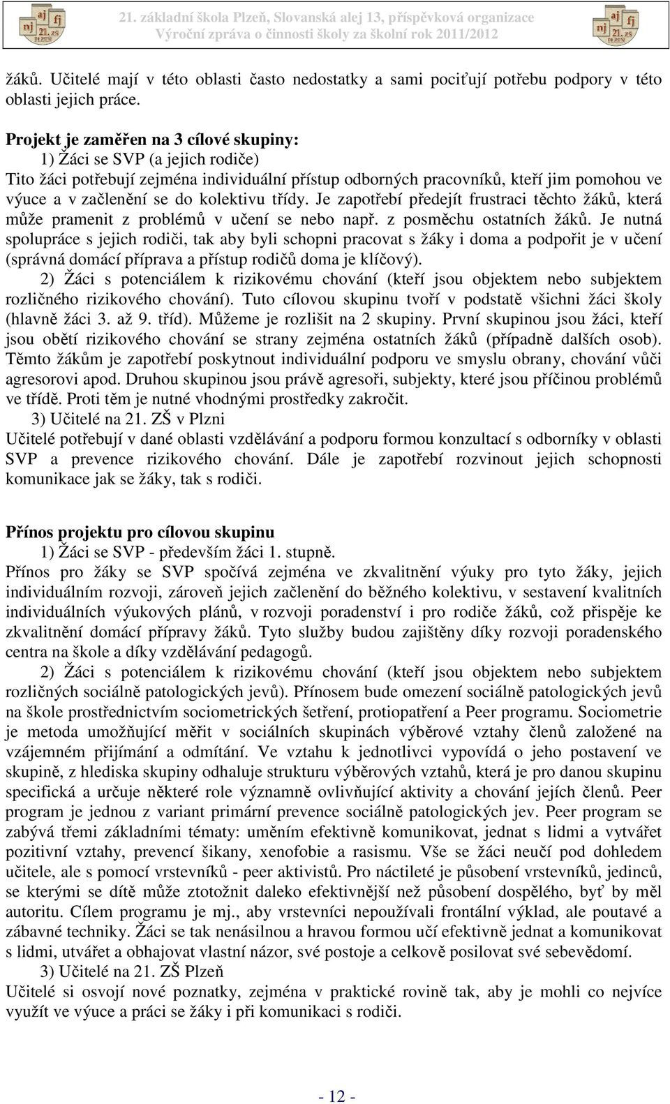 kolektivu třídy. Je zapotřebí předejít frustraci těchto žáků, která může pramenit z problémů v učení se nebo např. z posměchu ostatních žáků.