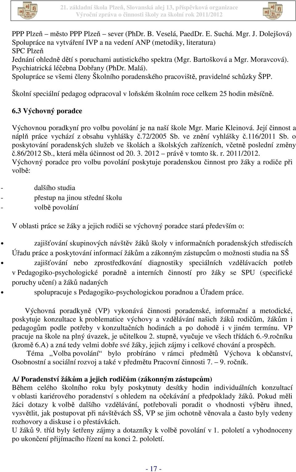 Psychiatrická léčebna Dobřany (PhDr. Malá). Spolupráce se všemi členy Školního poradenského pracoviště, pravidelné schůzky ŠPP.