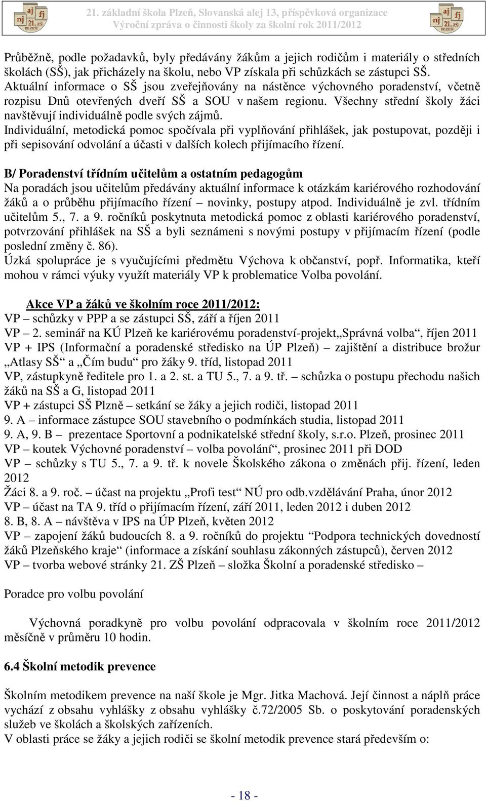 Všechny střední školy žáci navštěvují individuálně podle svých zájmů.