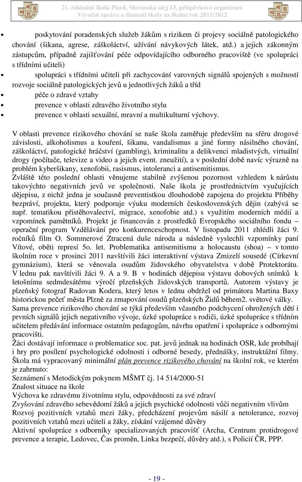 spojených s možností rozvoje sociálně patologických jevů u jednotlivých žáků a tříd péče o zdravé vztahy prevence v oblasti zdravého životního stylu prevence v oblasti sexuální, mravní a