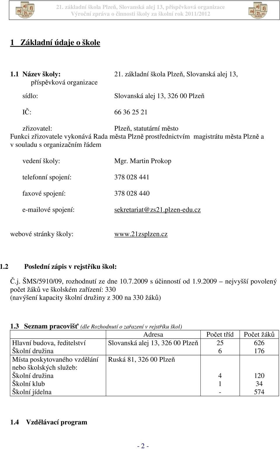 prostřednictvím magistrátu města Plzně a v souladu s organizačním řádem vedení školy: Mgr. Martin Prokop telefonní spojení: 378 028 441 faxové spojení: 378 028 440 e-mailové spojení: sekretariat@zs21.