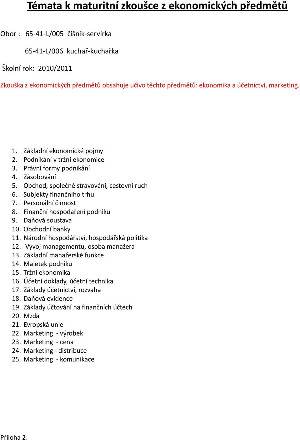 Subjekty finančního trhu 7. Personální činnost 8. Finanční hospodaření podniku 9. Daňová soustava 10. Obchodní banky 11. Národní hospodářství, hospodářská politika 12.