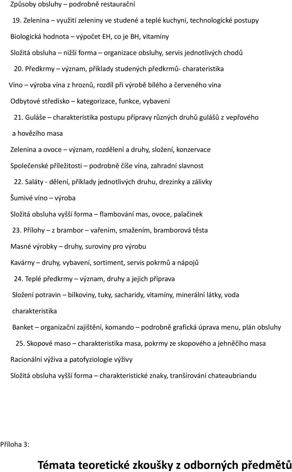 20. Předkrmy význam, příklady studených předkrmů- charateristika Víno výroba vína z hroznů, rozdíl při výrobě bílého a červeného vína Odbytové středisko kategorizace, funkce, vybavení 21.