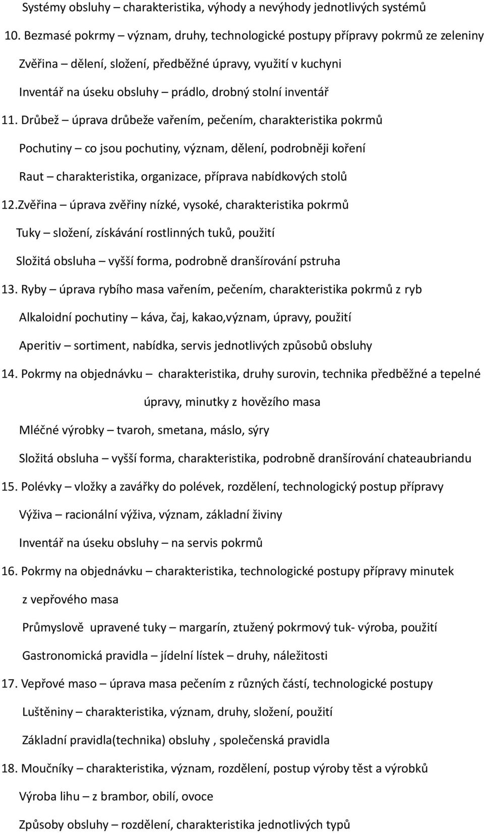 11. Drůbež úprava drůbeže vařením, pečením, charakteristika pokrmů Pochutiny co jsou pochutiny, význam, dělení, podrobněji koření Raut charakteristika, organizace, příprava nabídkových stolů 12.