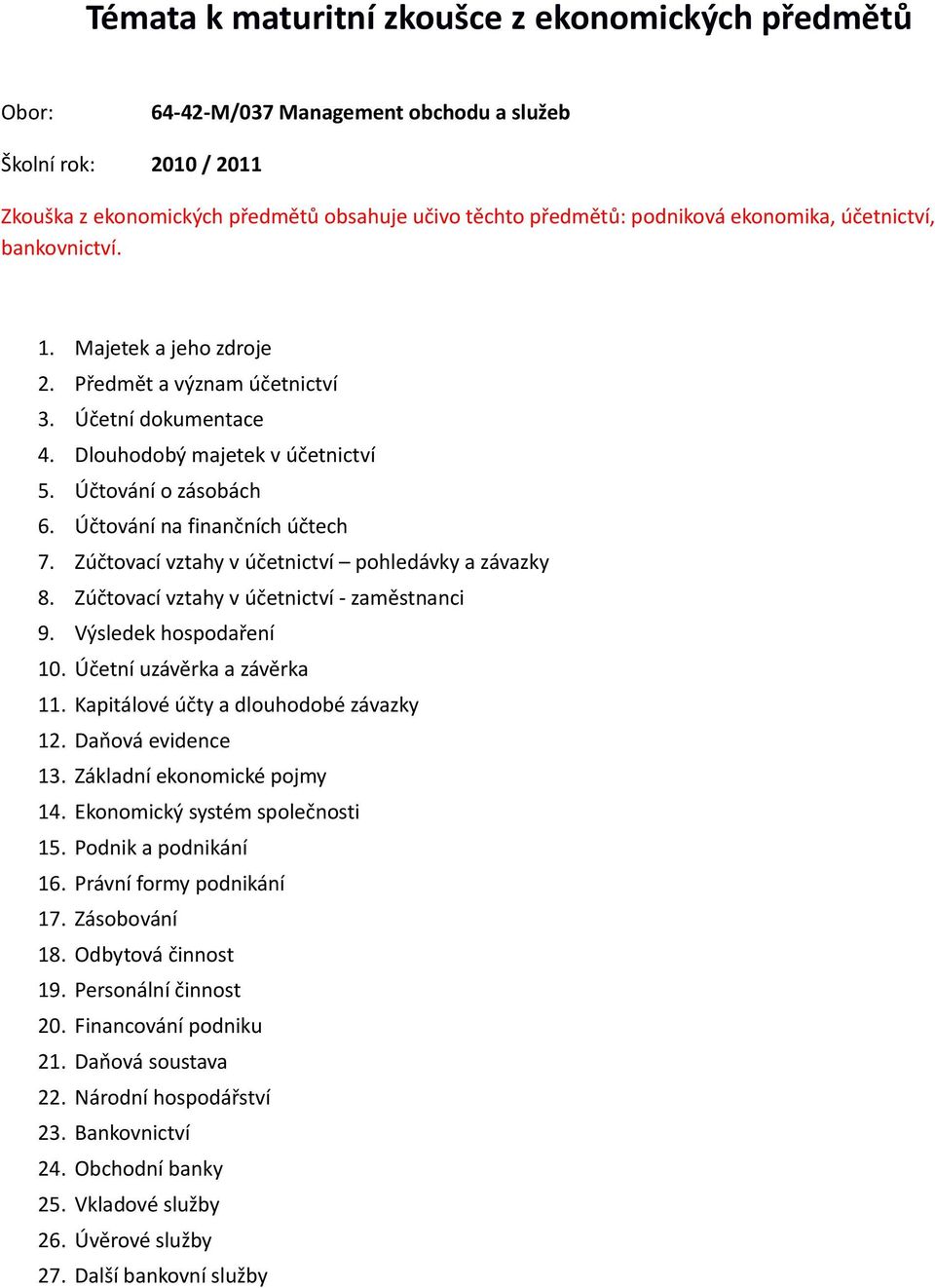 Účtování na finančních účtech 7. Zúčtovací vztahy v účetnictví pohledávky a závazky 8. Zúčtovací vztahy v účetnictví - zaměstnanci 9. Výsledek hospodaření 10. Účetní uzávěrka a závěrka 11.