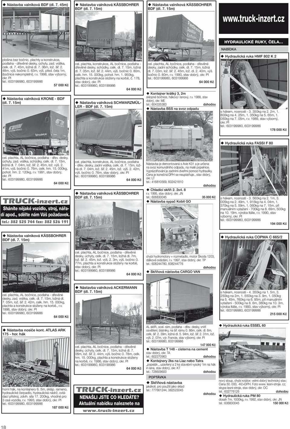 čela 1m, (bočnice nekompletní), r.v. 1998, stav výborný, okr. PI 57 000 Kč Nástavba valníková KRONE - BDF (dl. 7. 15m) cel. plachta, konstrukce, AL bočnice, podlaha - dřevěné desky, schůdky, celk. dl.