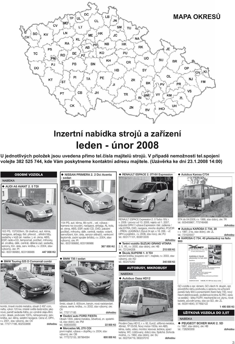 0T16V Expression Autobus Karosa C734 AUDI A6 AVANT 2. 5 TDI 163 PS, 157000km, 5ti dveřový, aut. klima, navigace, airbagy, 6st. převod., střešní lišty, sedačky v kůži (el. nastav. ), el.