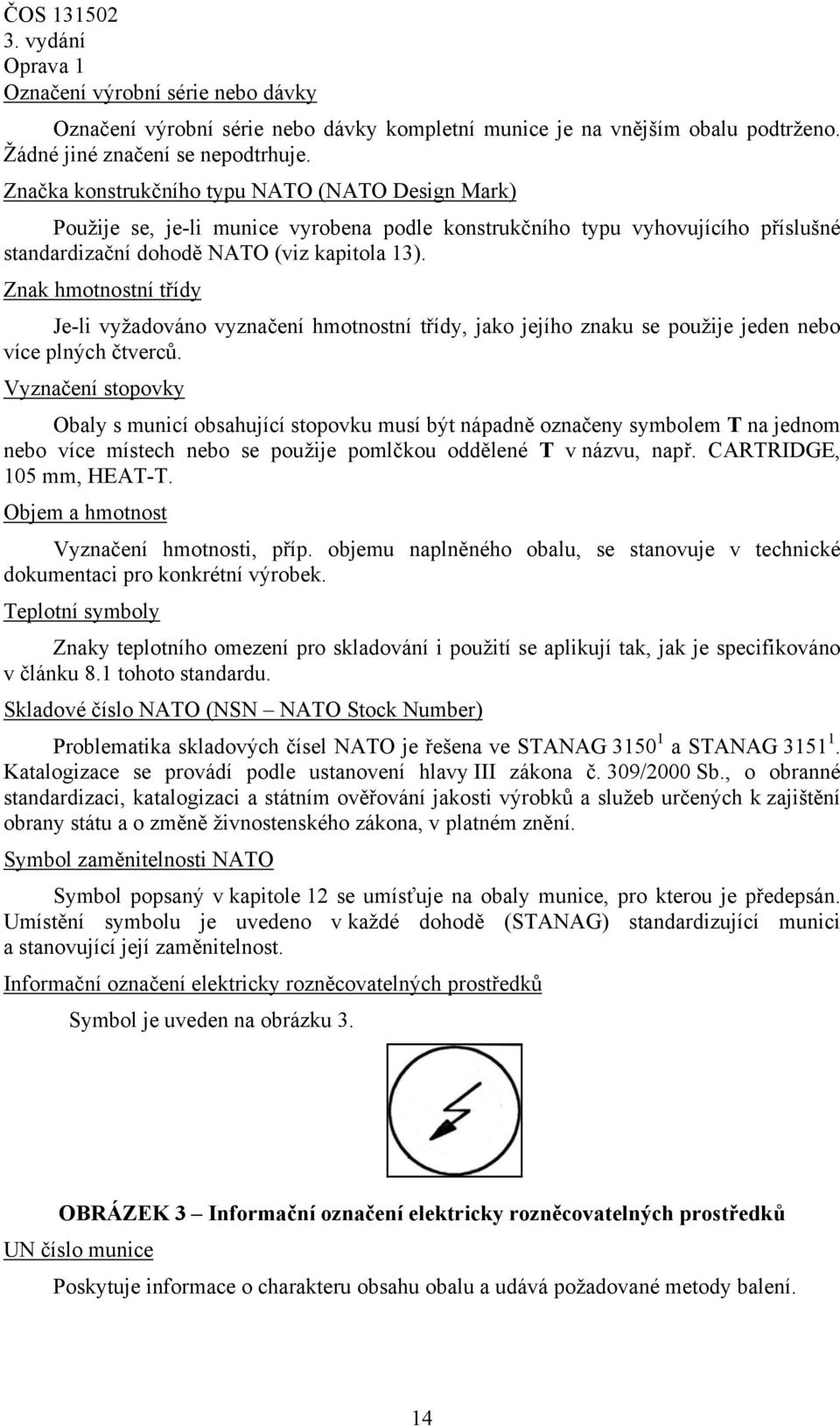 Znak hmotnostní třídy Je-li vyžadováno vyznačení hmotnostní třídy, jako jejího znaku se použije jeden nebo více plných čtverců.