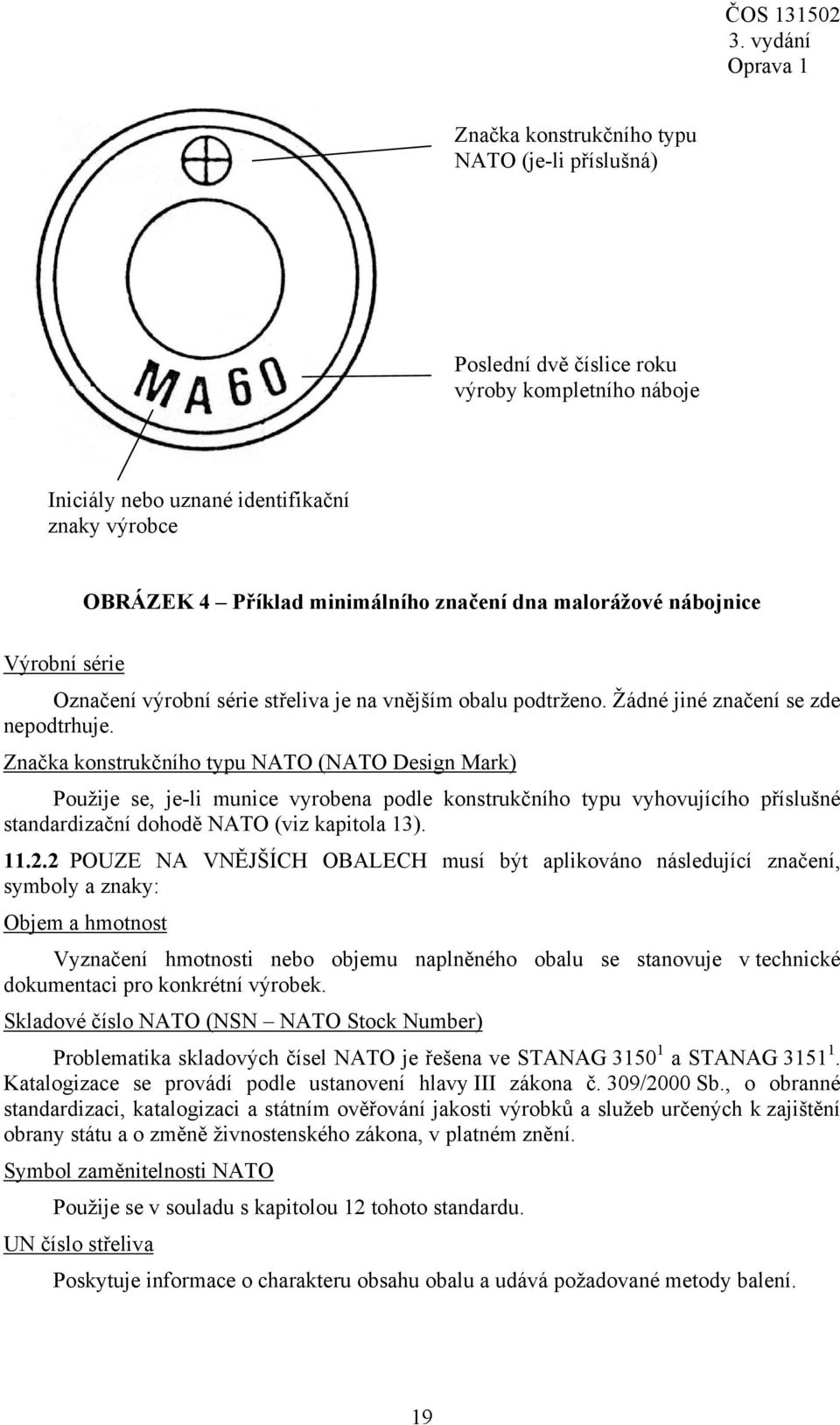 Značka konstrukčního typu NATO (NATO Design Mark) Použije se, je-li munice vyrobena podle konstrukčního typu vyhovujícího příslušné standardizační dohodě NATO (viz kapitola 13). 11.2.