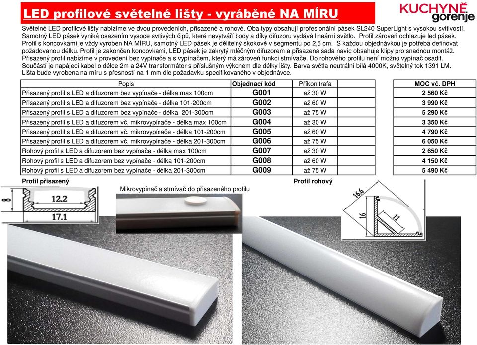 Profil zároveń ochlazuje led pásek. Profil s koncovkami je vždy vyroben NA MÍRU, samotný LED pásek je dělitelný skokově v segmentu po 2,5 cm.