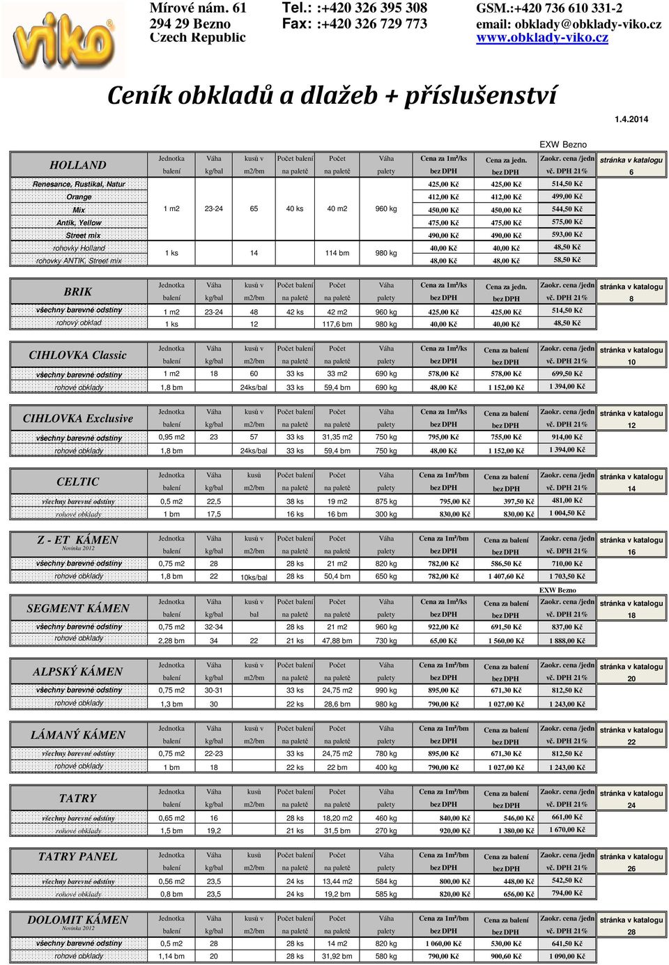 DPH 21% 6 Renesance, Rustikal, Natur 425,00 Kč 425,00 Kč 514,50 Kč Orange 412,00 Kč 412,00 Kč 499,00 Kč Mix 1 m2 23-24 65 40 ks 40 m2 960 kg 450,00 Kč 450,00 Kč 544,50 Kč Antik, Yellow 475,00 Kč