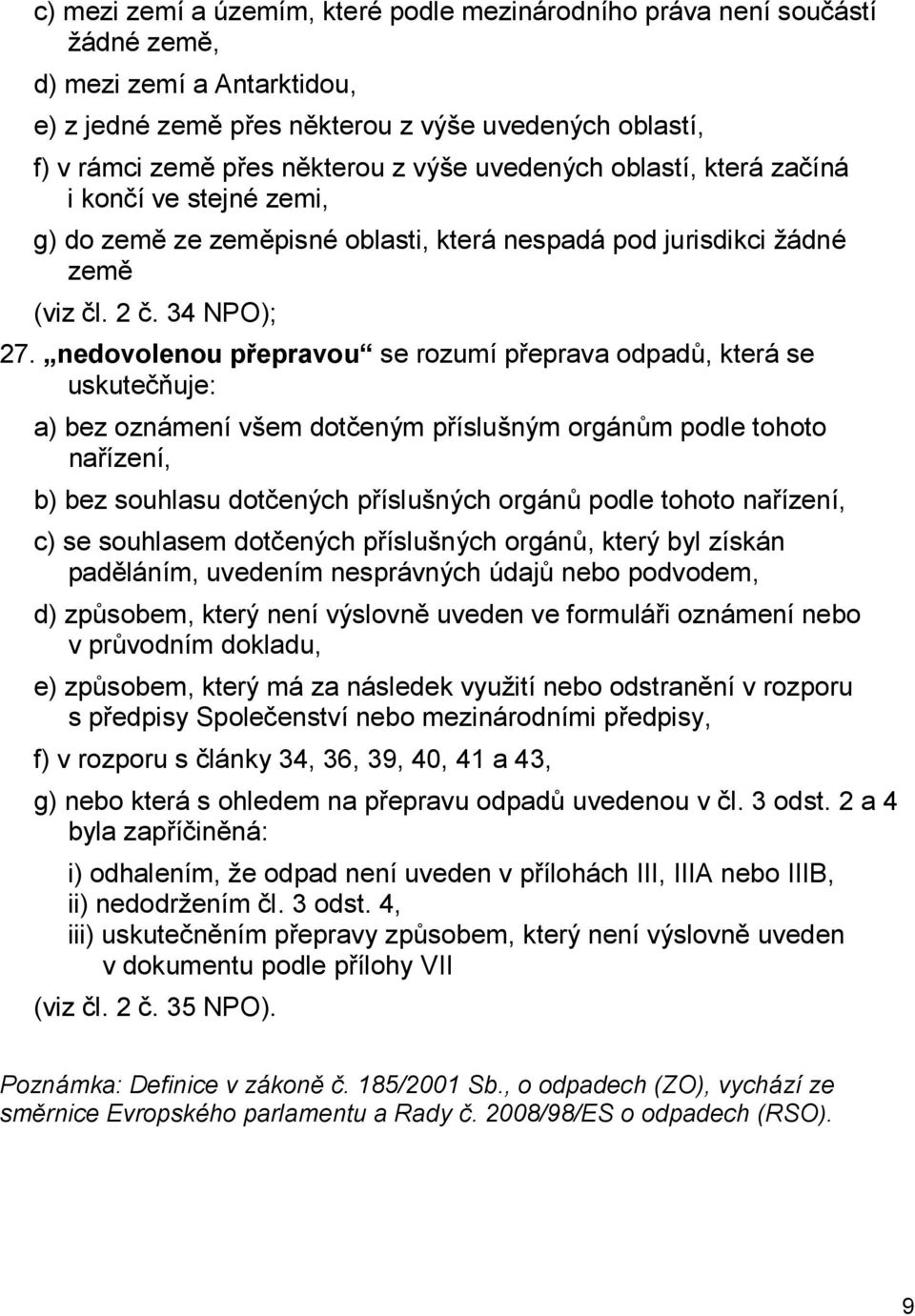 nedovolenou přepravou se rozumí přeprava odpadů, která se uskutečňuje: a) bez oznámení všem dotčeným příslušným orgánům podle tohoto nařízení, b) bez souhlasu dotčených příslušných orgánů podle