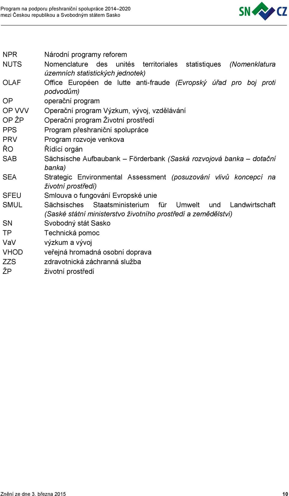 Řídící orgán SAB Sächsische Aufbaubank Förderbank (Saská rozvojová banka dotační banka) SEA Strategic Environmental Assessment (posuzování vlivů koncepcí na životní prostředí) SFEU Smlouva o