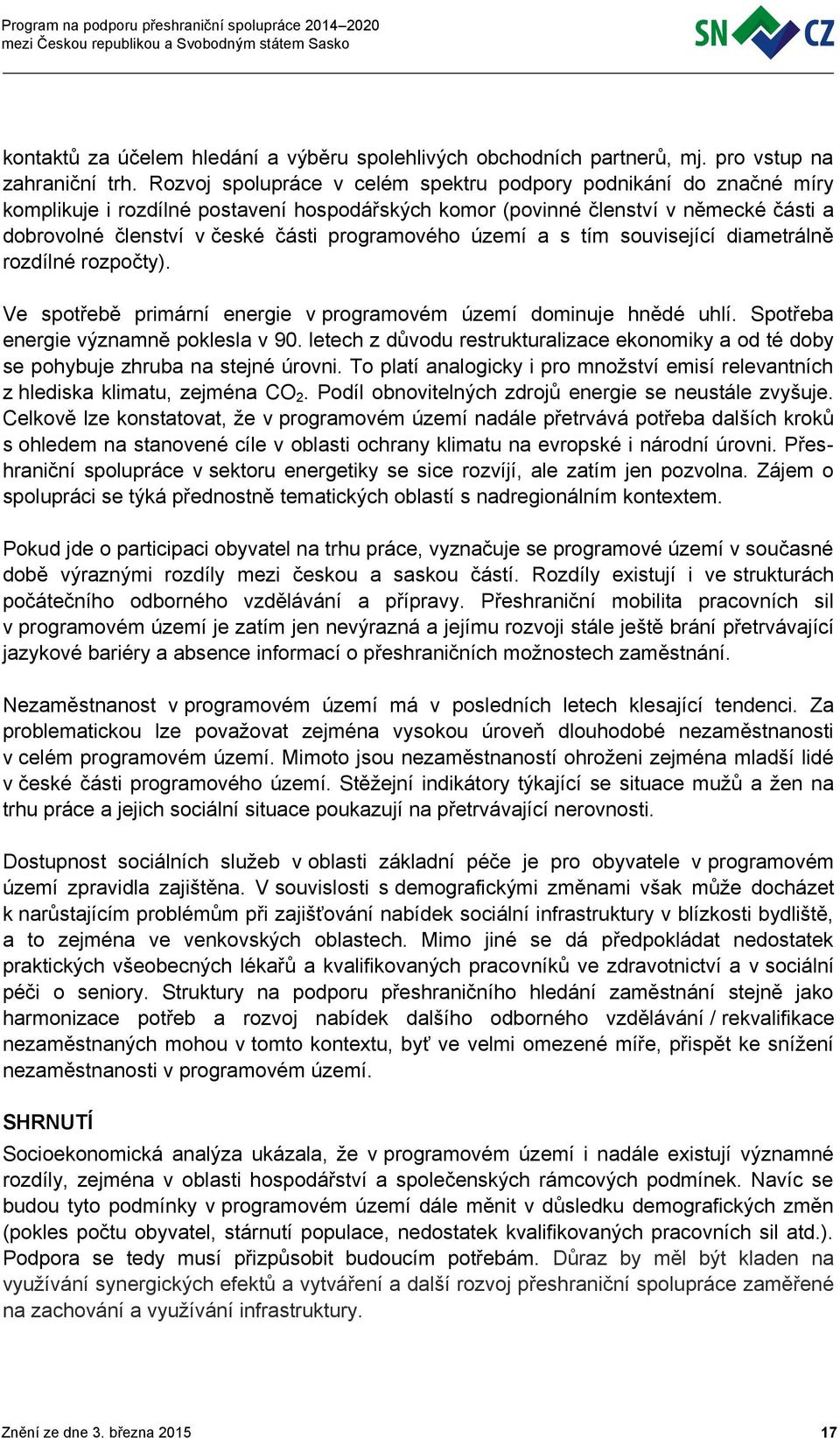 programového území a s tím související diametrálně rozdílné rozpočty). Ve spotřebě primární energie v programovém území dominuje hnědé uhlí. Spotřeba energie významně poklesla v 90.