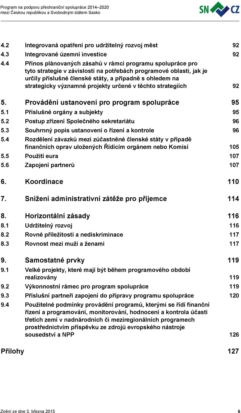 významné projekty určené v těchto strategiích 92 5. Provádění ustanovení pro program spolupráce 95 5.1 Příslušné orgány a subjekty 95 5.2 Postup zřízení Společného sekretariátu 96 5.