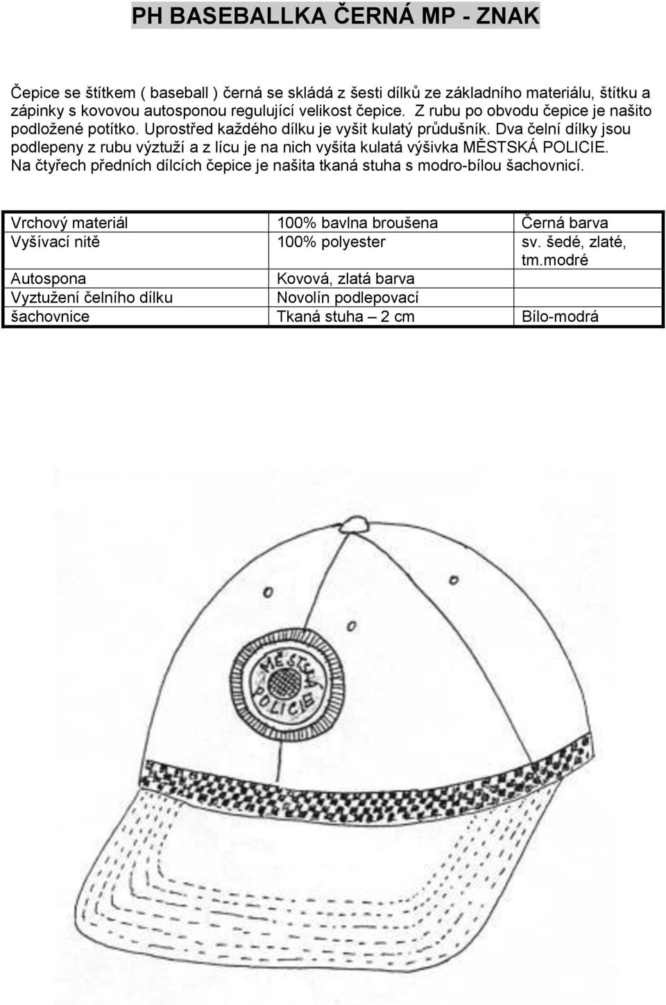 Dva čelní dílky jsou podlepeny z rubu výztuží a z lícu je na nich vyšita kulatá výšivka MĚSTSKÁ POLICIE.
