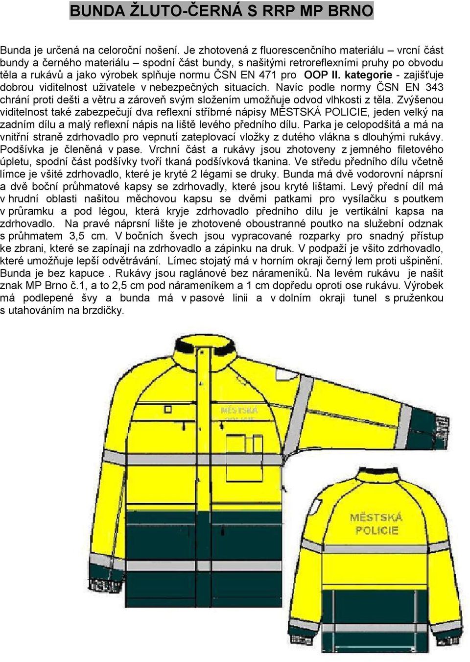 OOP II. kategorie - zajišťuje dobrou viditelnost uživatele v nebezpečných situacích. Navíc podle normy ČSN EN 343 chrání proti dešti a větru a zároveň svým složením umožňuje odvod vlhkosti z těla.