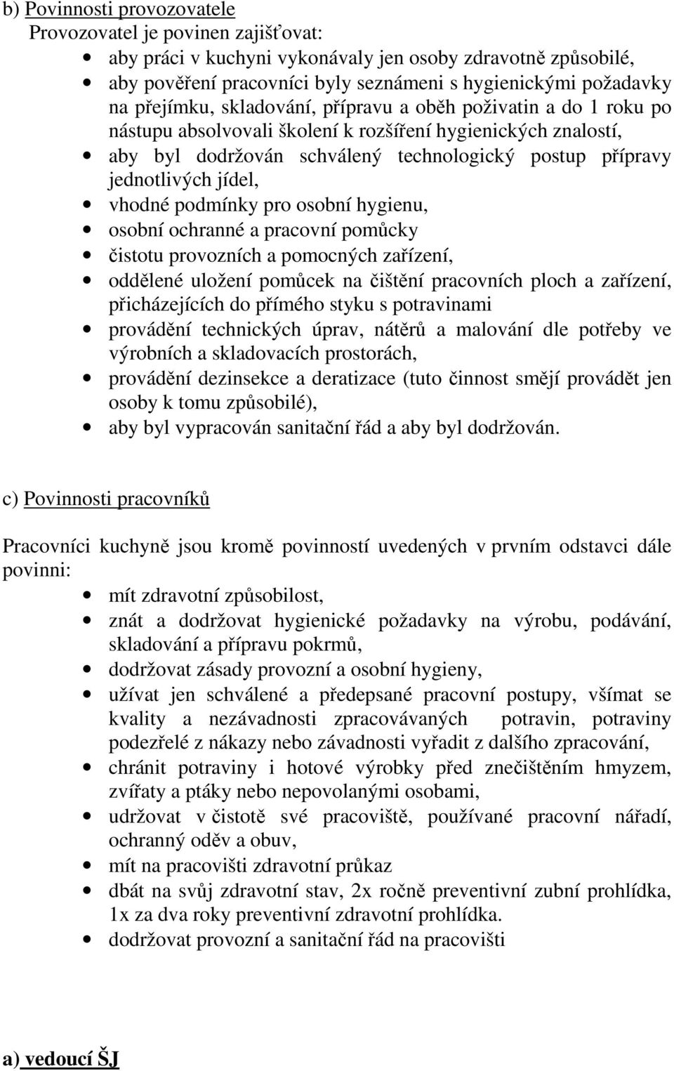 jídel, vhodné podmínky pro osobní hygienu, osobní ochranné a pracovní pomůcky čistotu provozních a pomocných zařízení, oddělené uložení pomůcek na čištění pracovních ploch a zařízení, přicházejících