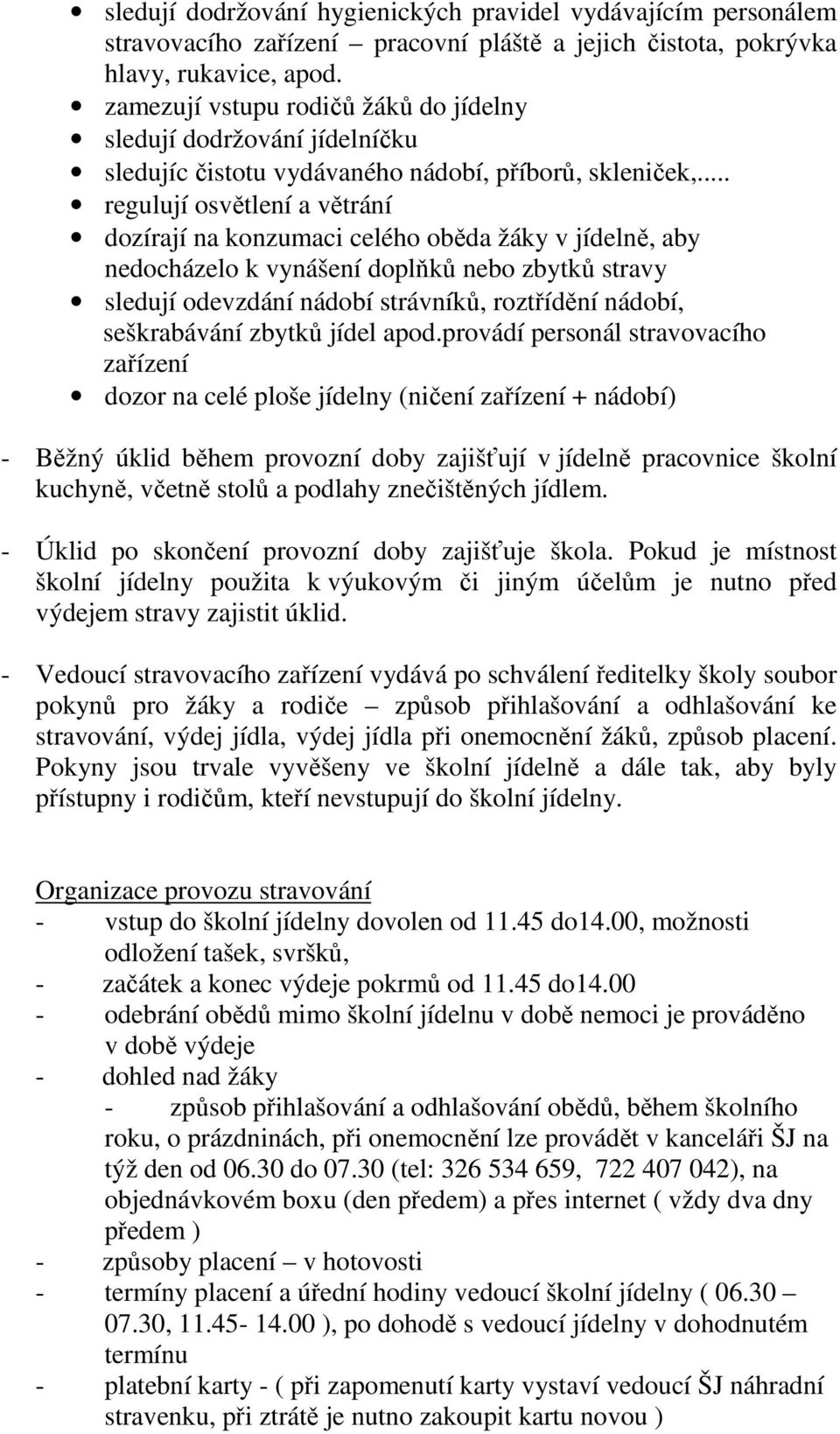 .. regulují osvětlení a větrání dozírají na konzumaci celého oběda žáky v jídelně, aby nedocházelo k vynášení doplňků nebo zbytků stravy sledují odevzdání nádobí strávníků, roztřídění nádobí,