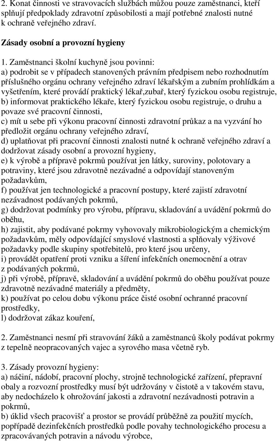Zaměstnanci školní kuchyně jsou povinni: a) podrobit se v případech stanovených právním předpisem nebo rozhodnutím příslušného orgánu ochrany veřejného zdraví lékařským a zubním prohlídkám a