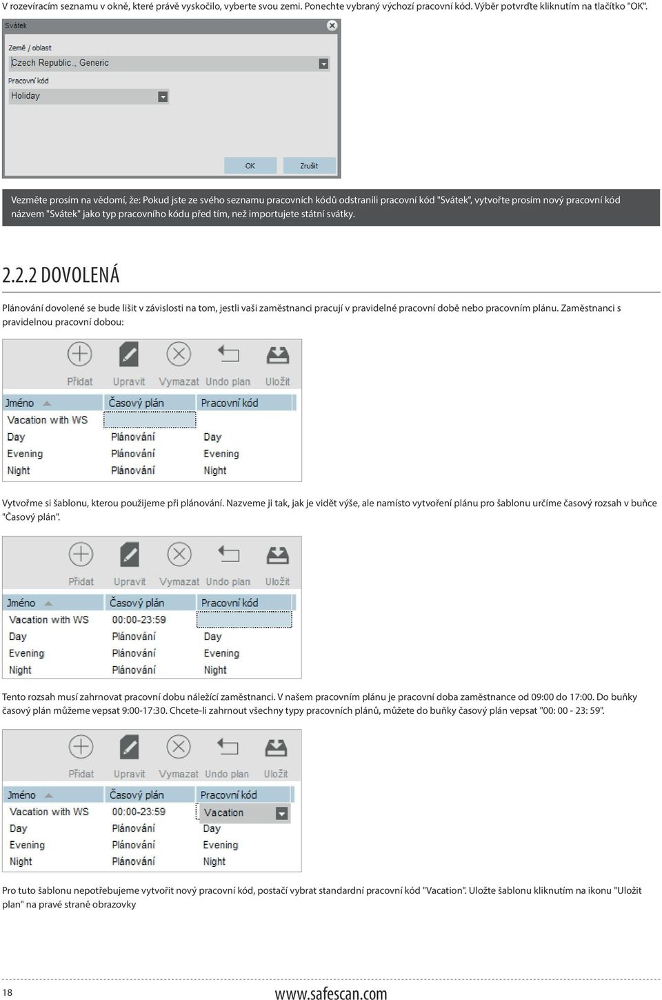 importujete státní svátky. 2.2.2 DOVOLENÁ Plánování dovolené se bude lišit v závislosti na tom, jestli vaši zaměstnanci pracují v pravidelné pracovní době nebo pracovním plánu.